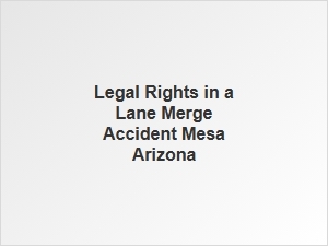 Your Rights After a Lane Merge Accident in Mesa