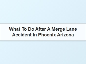 Phoenix Merge Accident: Next Legal Steps