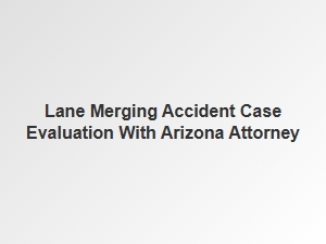 Understand Your Arizona Lane Merge Accident Case